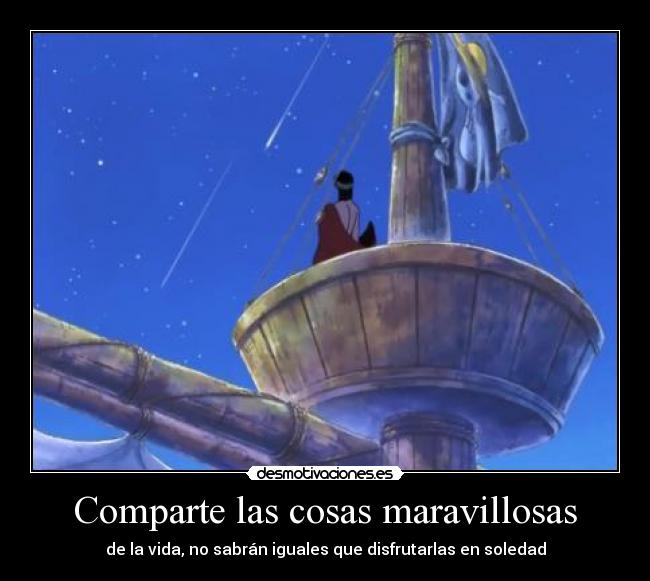 Comparte las cosas maravillosas - de la vida, no sabrán iguales que disfrutarlas en soledad