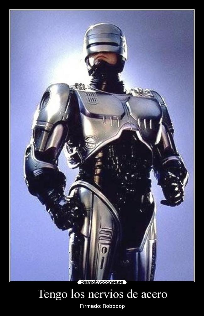 Tengo los nervios de acero - Firmado: Robocop