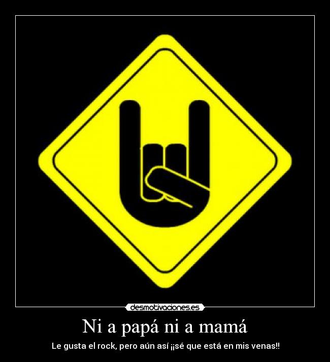 Ni a papá ni a mamá - Le gusta el rock, pero aún así ¡¡sé que está en mis venas!!