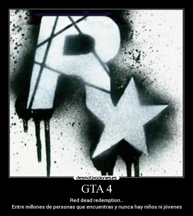 GTA 4 - Red dead redemption...
Entre millones de personas que encuentras y nunca hay niños ni jóvenes