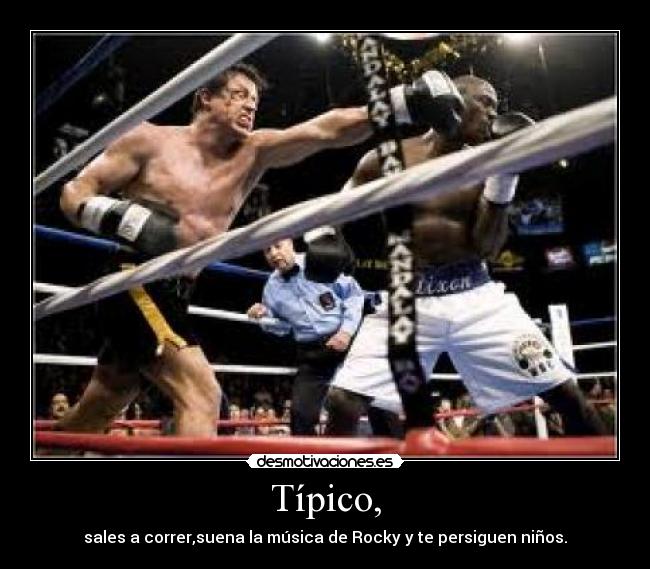 Típico, - sales a correr,suena la música de Rocky y te persiguen niños.