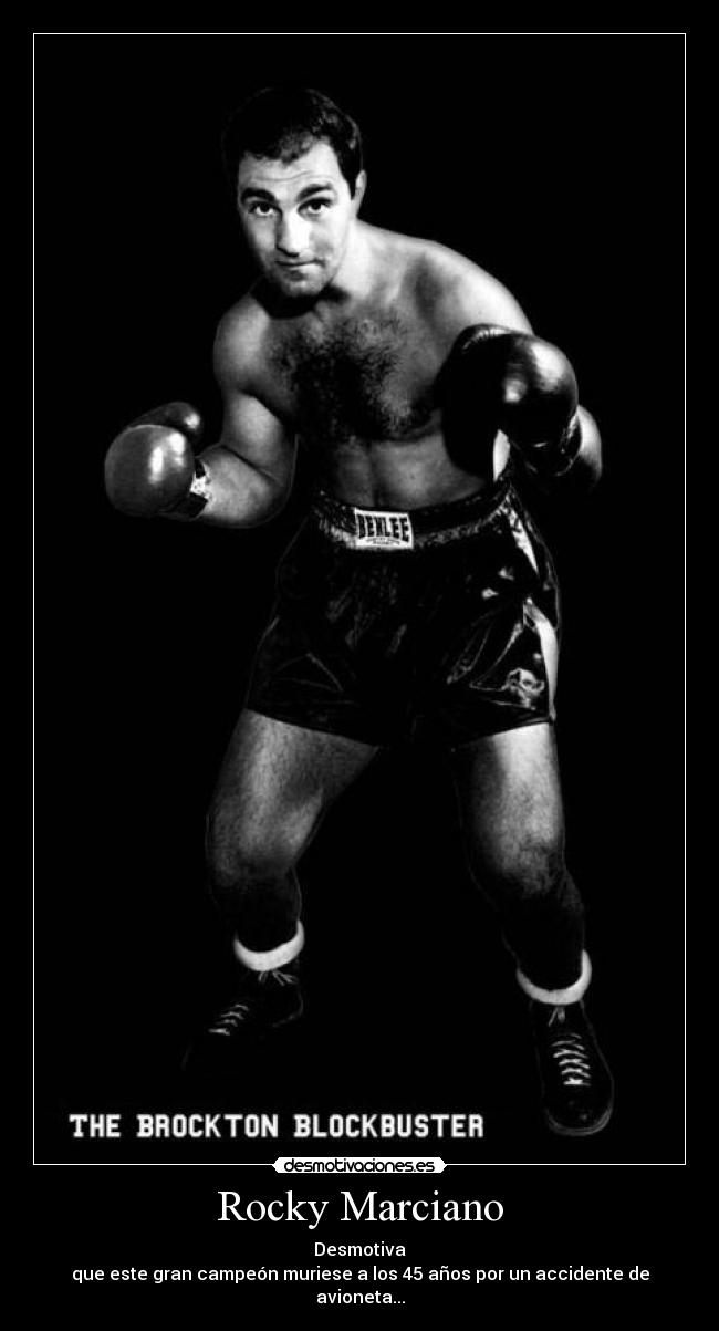 Rocky Marciano - Desmotiva
que este gran campeón muriese a los 45 años por un accidente de avioneta...