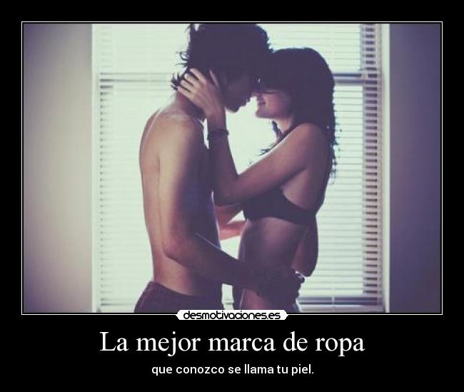 La mejor marca de ropa - que conozco se llama tu piel.