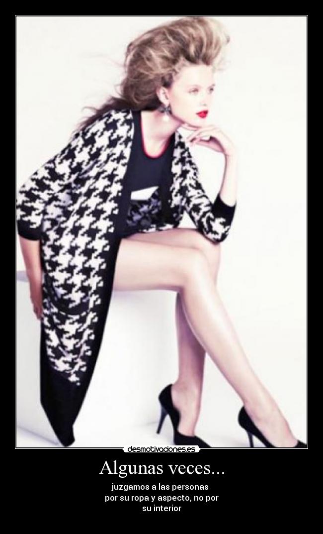 Algunas veces... - juzgamos a las personas 
por su ropa y aspecto, no por
su interior
