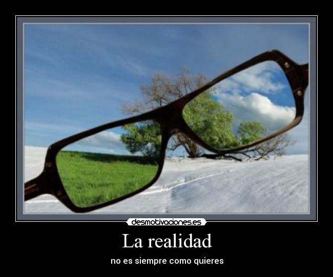 La realidad - no es siempre como quieres