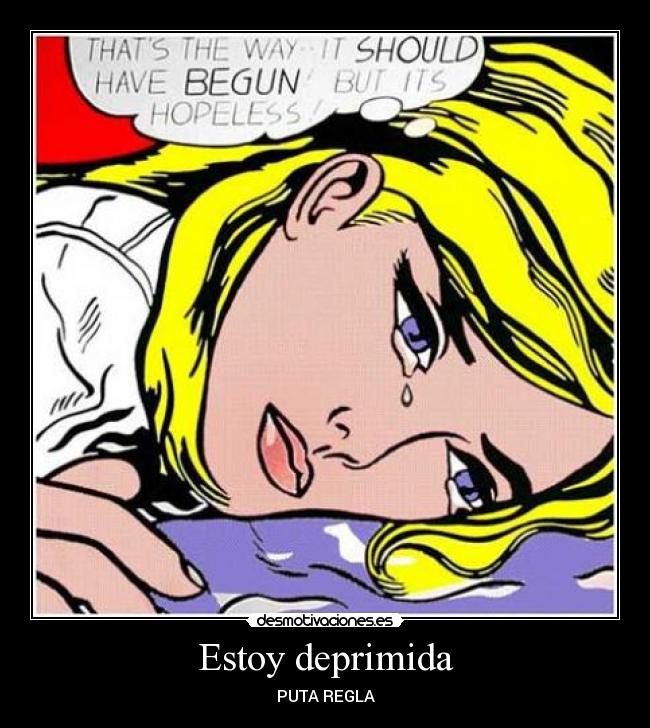 Estoy deprimida - PUTA REGLA