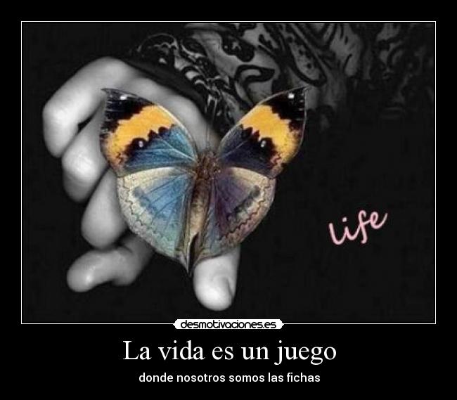 La vida es un juego - donde nosotros somos las fichas