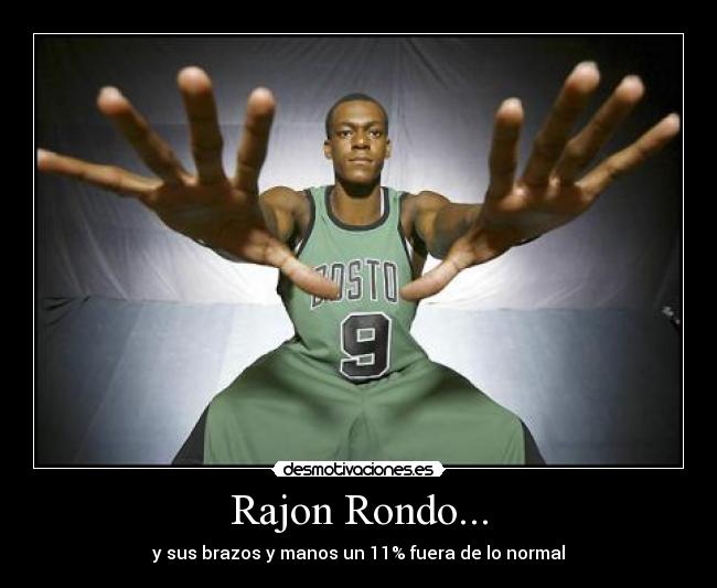 Rajon Rondo... - y sus brazos y manos un 11% fuera de lo normal