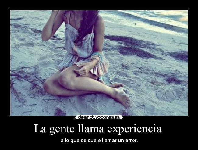 La gente llama experiencia - a lo que se suele llamar un error.