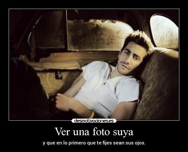 Ver una foto suya - y que en lo primero que te fijes sean sus ojos.