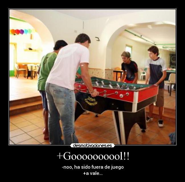 +Goooooooool!! - -noo, ha sido fuera de juego
+a vale...