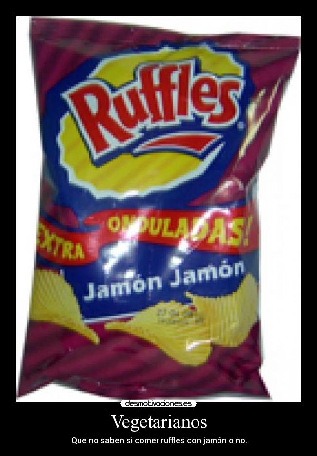 Vegetarianos - Que no saben si comer ruffles con jamón o no.