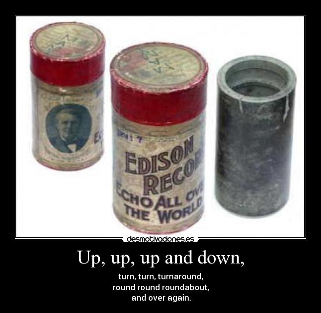 Up, up, up and down, - turn, turn, turnaround,
round round roundabout,
and over again.