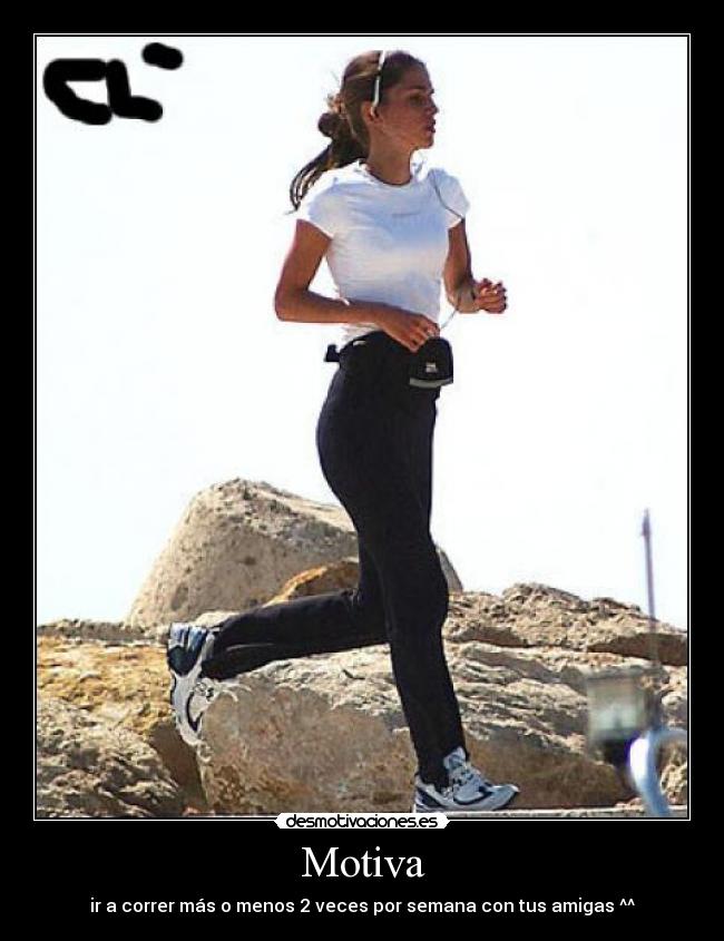 Motiva - ir a correr más o menos 2 veces por semana con tus amigas ^^