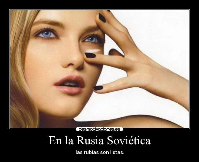 En la Rusia Soviética - las rubias son listas.