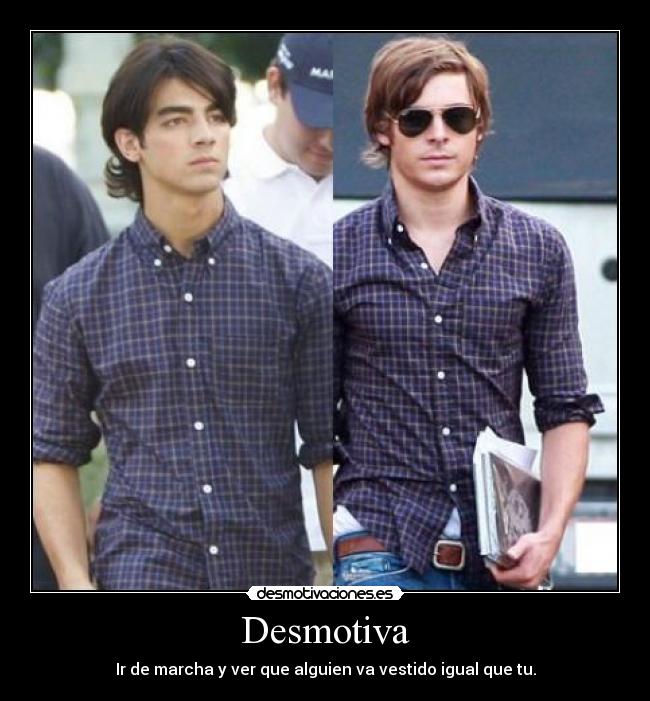 Desmotiva - Ir de marcha y ver que alguien va vestido igual que tu.