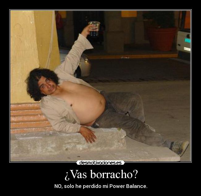 ¿Vas borracho? -