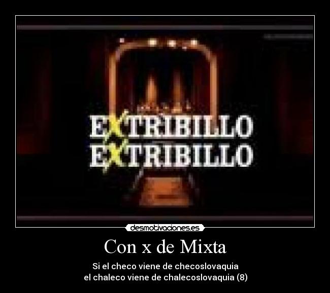 Con x de Mixta - Si el checo viene de checoslovaquia
el chaleco viene de chalecoslovaquia (8)