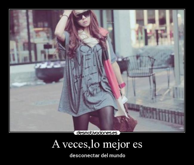 A veces,lo mejor es - desconectar del mundo