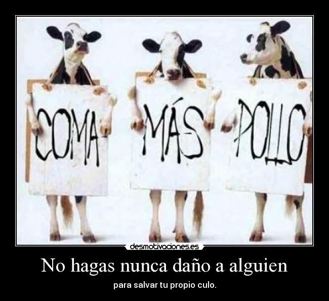 No hagas nunca daño a alguien - para salvar tu propio culo.