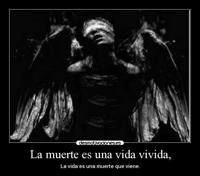 La muerte es una vida vivida, -