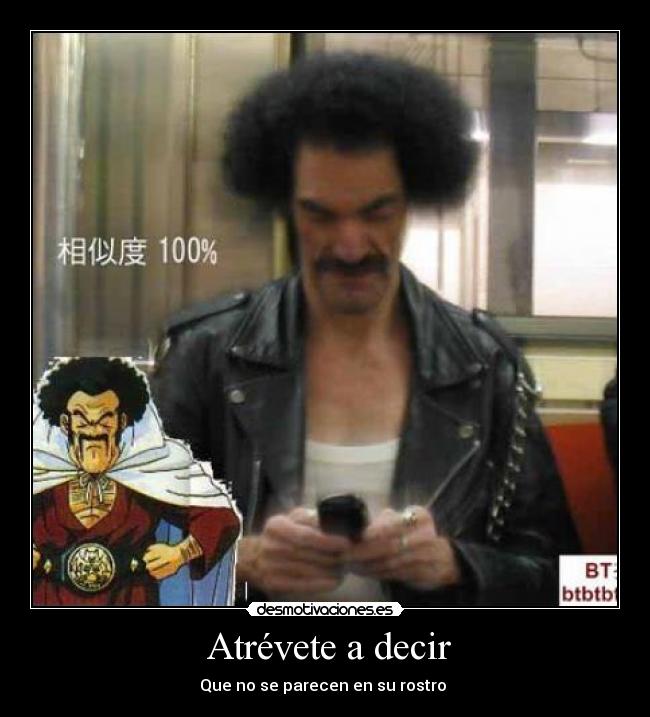      Atrévete a decir     - Que no se parecen en su rostro 