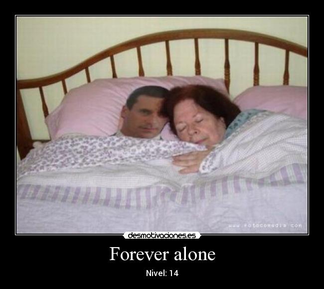 Forever alone - Nivel: 14