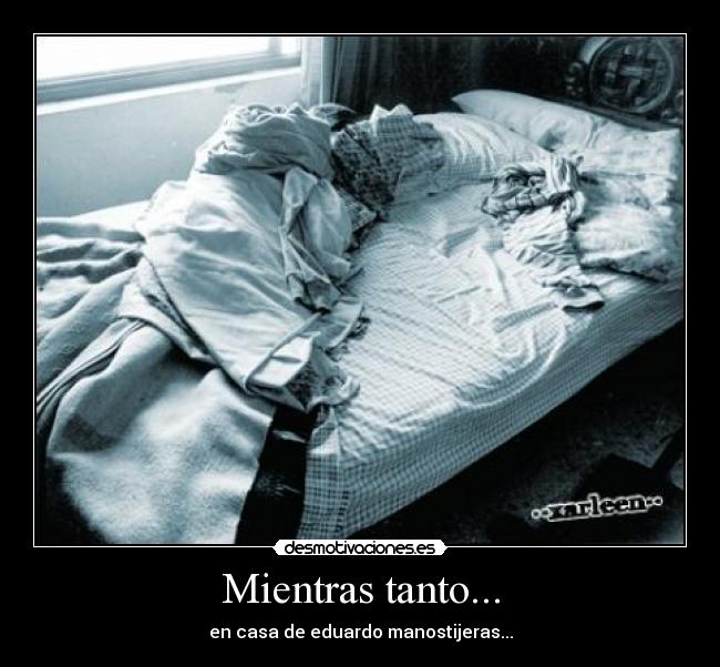 Mientras tanto... - en casa de eduardo manostijeras...