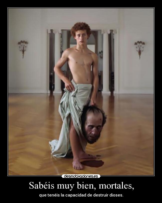 Sabéis muy bien, mortales, -