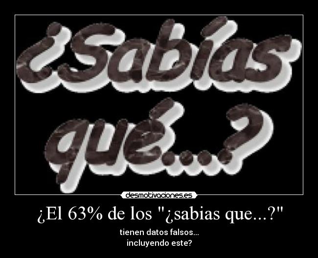 ¿El 63% de los ¿sabias que...? - tienen datos falsos...
incluyendo este?