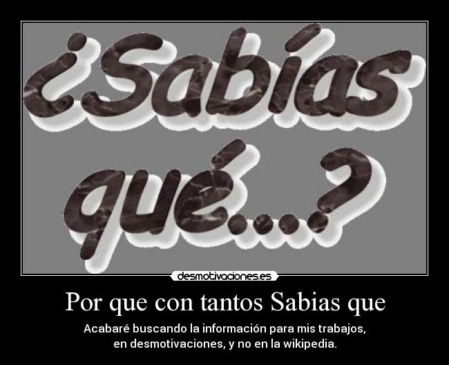 Por que con tantos Sabias que -