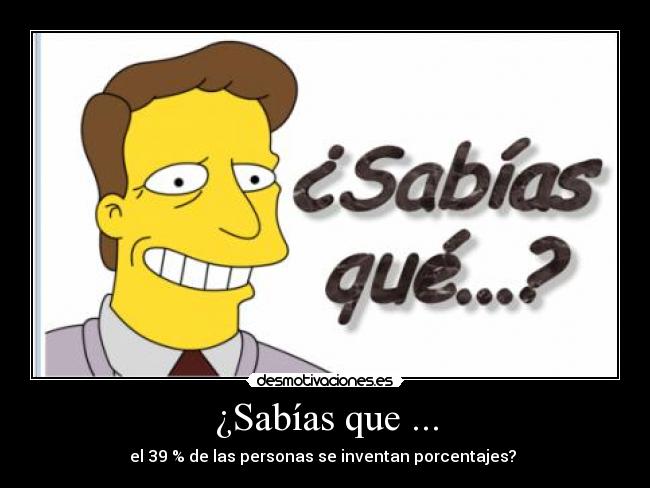 ¿Sabías que ... - el 39 % de las personas se inventan porcentajes? 