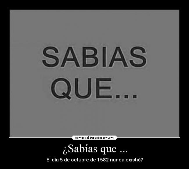 ¿Sabías que ... - El día 5 de octubre de 1582 nunca existió?