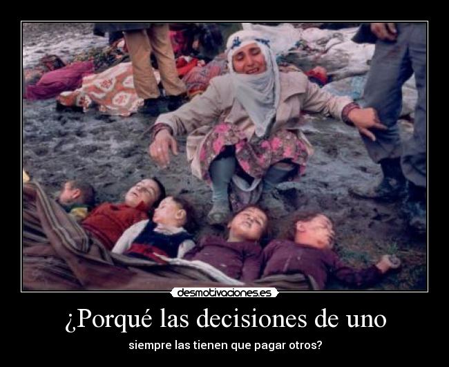 ¿Porqué las decisiones de uno - siempre las tienen que pagar otros?