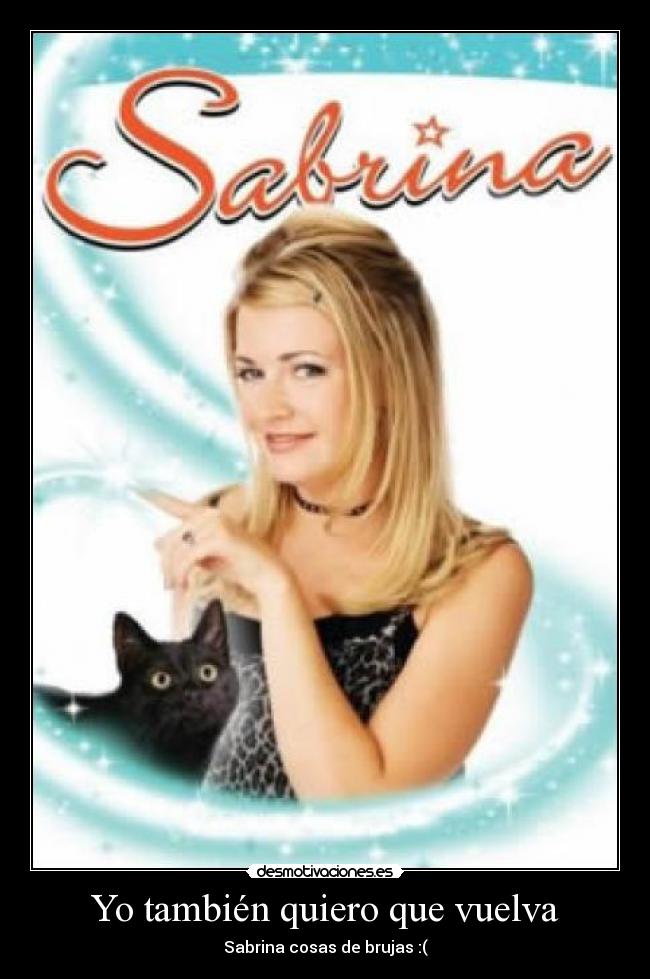 Yo también quiero que vuelva - Sabrina cosas de brujas :(