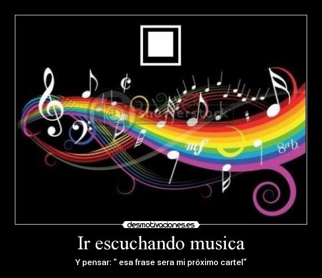 Ir escuchando musica - Y pensar: esa frase sera mi próximo cartel