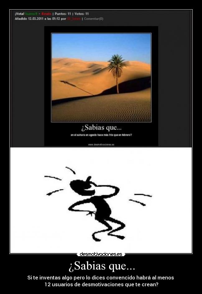 ¿Sabias que... - Si te inventas algo pero lo dices convencido habrá al menos
12 usuarios de desmotivaciones que te crean?