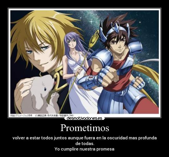 Prometimos - volver a estar todos juntos aunque fuera en la oscuridad mas profunda de todas.
Yo cumplire nuestra promesa