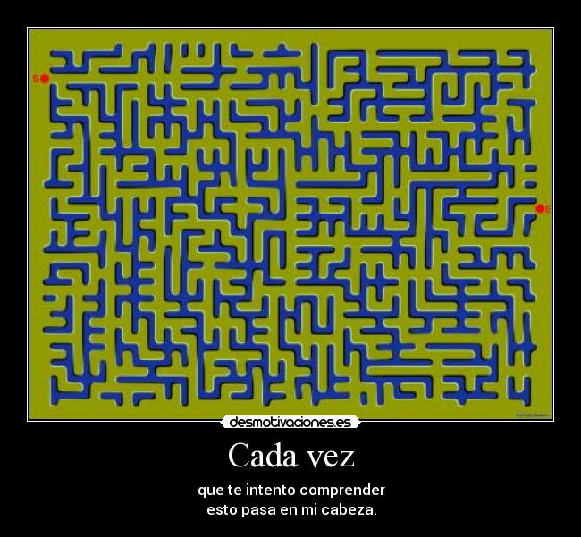 Cada vez - que te intento comprender
esto pasa en mi cabeza.