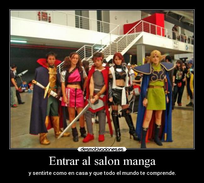 Entrar al salon manga - y sentirte como en casa y que todo el mundo te comprende.