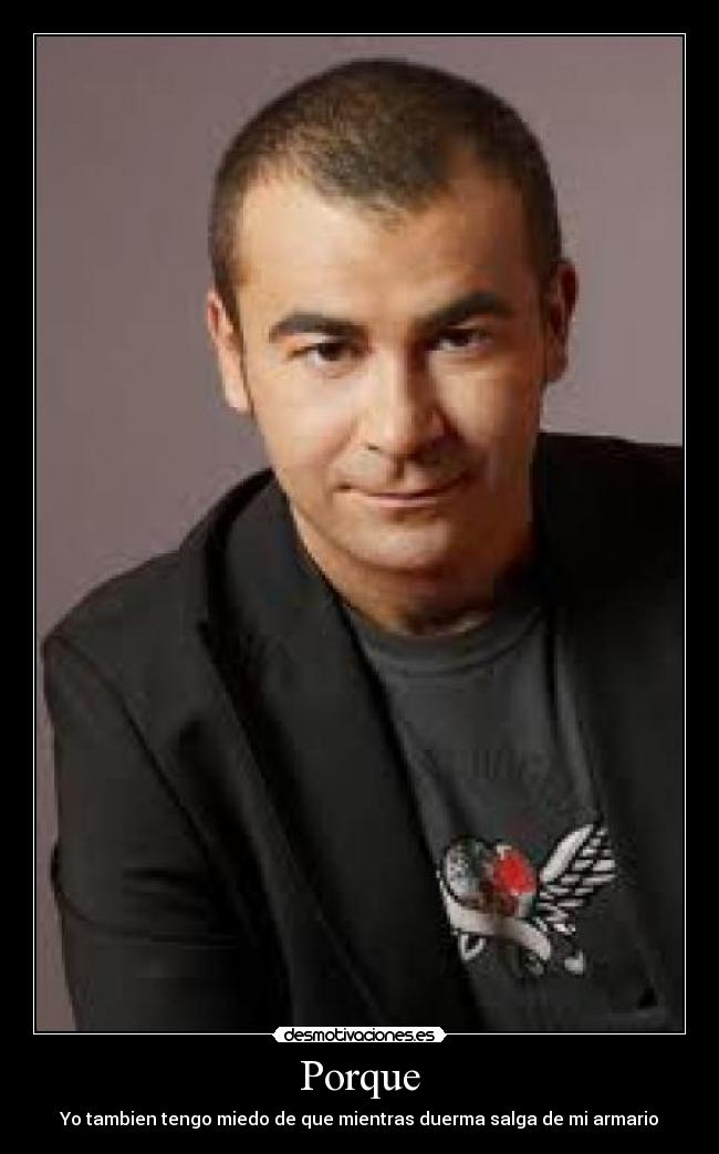Porque - Yo tambien tengo miedo de que mientras duerma salga de mi armario