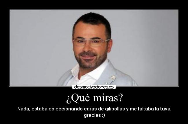 ¿Qué miras? -