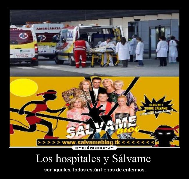 Los hospitales y Sálvame - son iguales, todos están llenos de enfermos.
