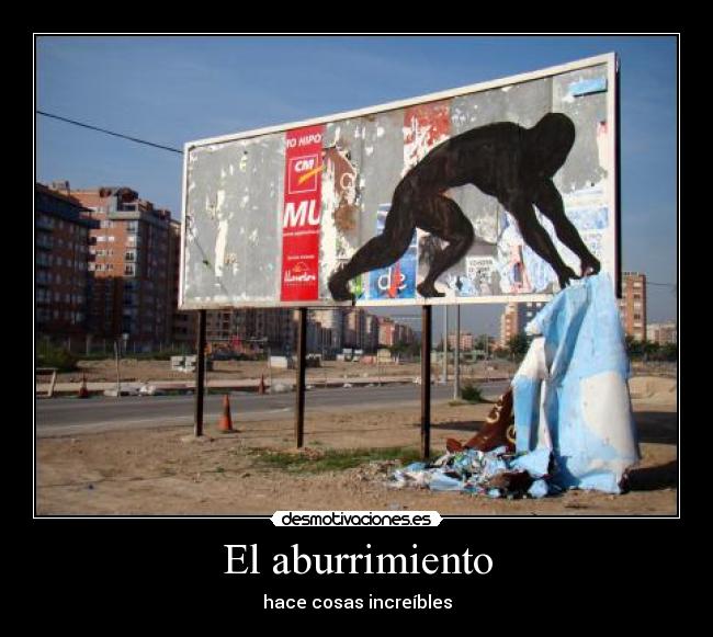 El aburrimiento - hace cosas increíbles