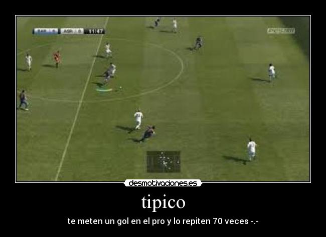 tipico - te meten un gol en el pro y lo repiten 70 veces -.-
