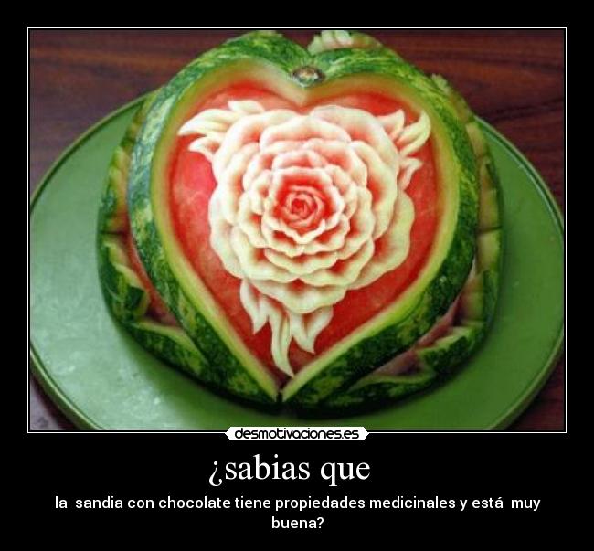 ¿sabias que - la sandia con chocolate tiene propiedades medicinales y está muy buena?