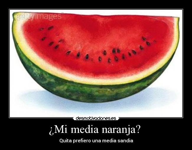 ¿Mi media naranja? - Quita prefiero una media sandia