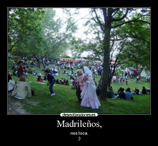 Madrileños, - nos toca.
:)