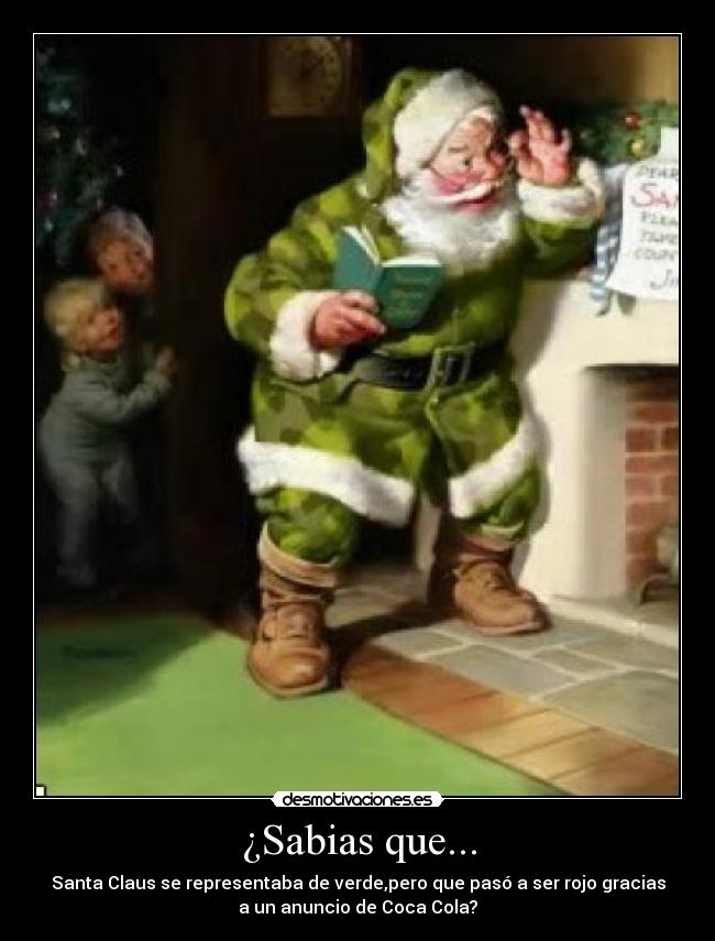 ¿Sabias que... - Santa Claus se representaba de verde,pero que pasó a ser rojo gracias
a un anuncio de Coca Cola?