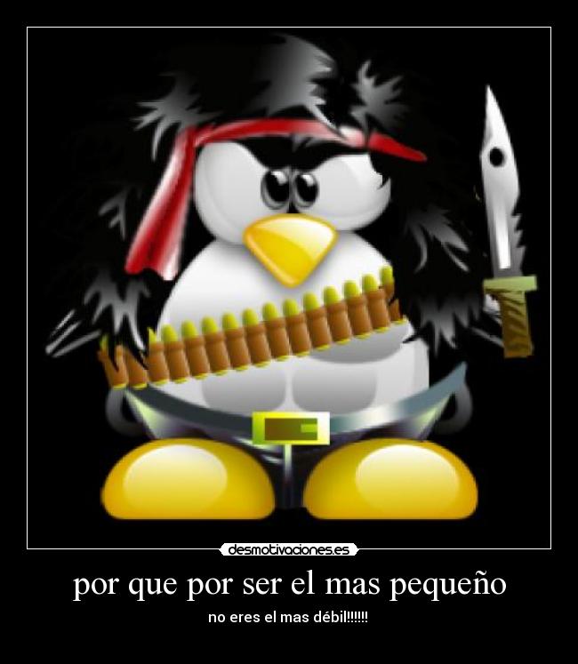 por que por ser el mas pequeño - no eres el mas débil!!!!!!